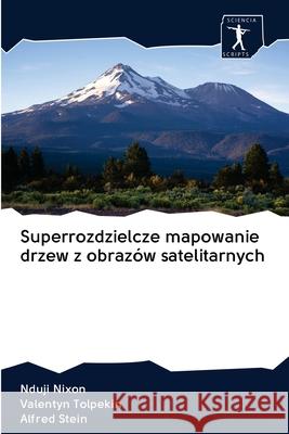 Superrozdzielcze mapowanie drzew z obrazów satelitarnych Nduji Nixon, Valentyn Tolpekin, Alfred Stein 9786200924827