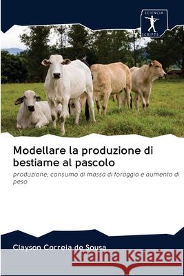 Modellare la produzione di bestiame al pascolo Clayson Correia de Sousa 9786200925848 Sciencia Scripts