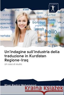 Un'indagine sull'industria della traduzione in Kurdistan Regione-Iraq : Un caso di studio Mohammad, Rfaai Rashid 9786200927255