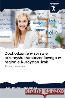Dochodzenie w sprawie przemyslu tlumaczeniowego w regionie Kurdystan-Irak : Studium przypadku Mohammad, Rfaai Rashid 9786200927279