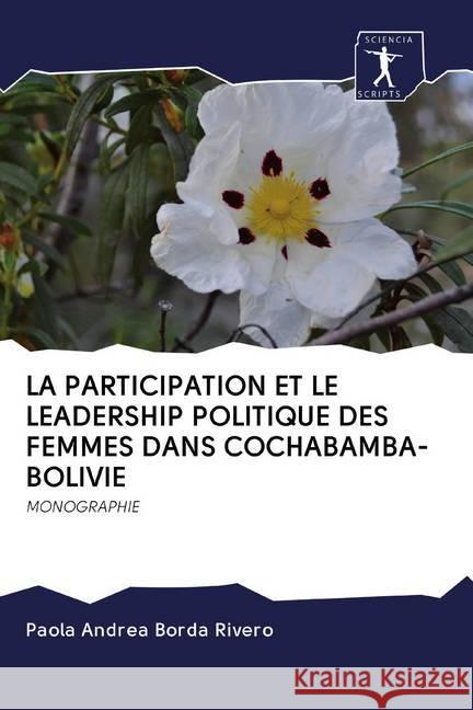 LA PARTICIPATION ET LE LEADERSHIP POLITIQUE DES FEMMES DANS COCHABAMBA-BOLIVIE : MONOGRAPHIE Borda Rivero, Paola Andrea 9786200928511 Sciencia Scripts