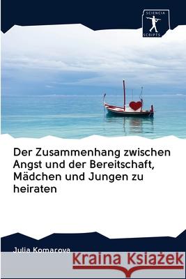 Der Zusammenhang zwischen Angst und der Bereitschaft, Mädchen und Jungen zu heiraten Julia Komarova 9786200928740 Sciencia Scripts