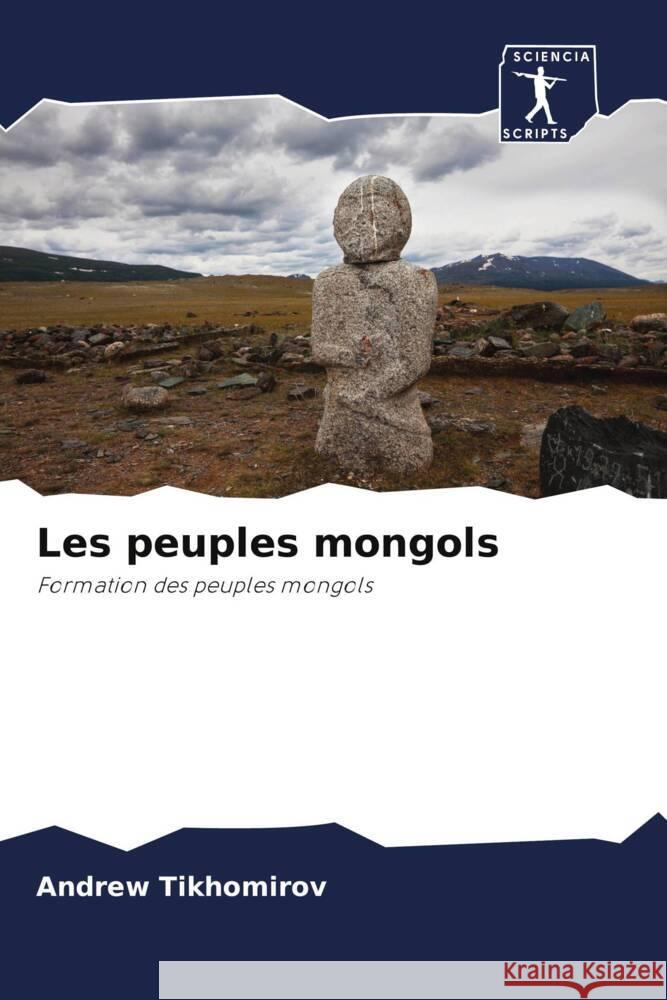 Les peuples mongols : Formation des peuples mongols Tikhomirov, Andrew 9786200931948