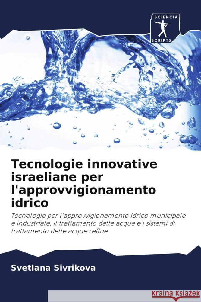 Tecnologie innovative israeliane per l'approvvigionamento idrico : Tecnologie per l'approvvigionamento idrico municipale e industriale, il trattamento delle acque e i sistemi di trattamento delle acqu Sivrikova, Svetlana 9786200932945