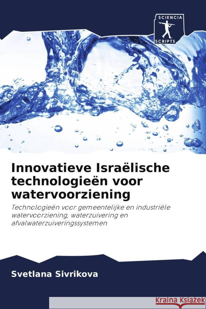 Innovatieve Israëlische technologieën voor watervoorziening : Technologieën voor gemeentelijke en industriële watervoorziening, waterzuivering en afvalwaterzuiveringssystemen Sivrikova, Svetlana 9786200932952