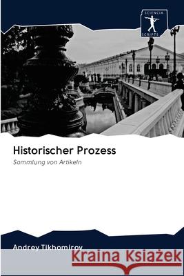 Historischer Prozess : Sammlung von Artikeln Tikhomirov, Andrey 9786200936189 Sciencia Scripts