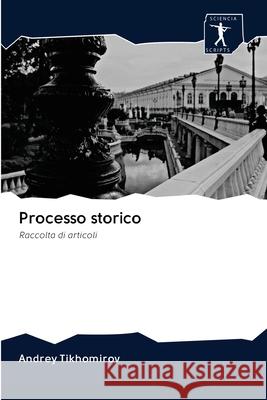 Processo storico : Raccolta di articoli Tikhomirov, Andrey 9786200936264 Sciencia Scripts
