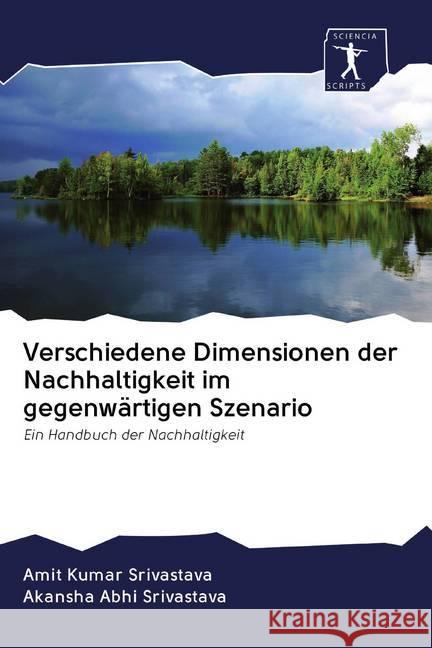 Verschiedene Dimensionen der Nachhaltigkeit im gegenwärtigen Szenario : Ein Handbuch der Nachhaltigkeit Srivastava, Amit Kumar; Srivastava, Akansha Abhi 9786200937148