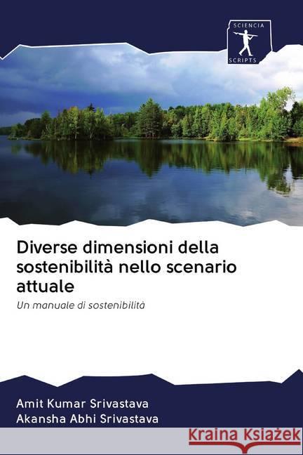 Diverse dimensioni della sostenibilità nello scenario attuale : Un manuale di sostenibilità Srivastava, Amit Kumar; Srivastava, Akansha Abhi 9786200937247