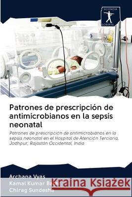 Patrones de prescripción de antimicrobianos en la sepsis neonatal Archana Vyas, Kamal Kumar Batar, Chirag Sundesha 9786200942043 Sciencia Scripts