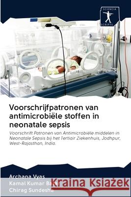 Voorschrijfpatronen van antimicrobiële stoffen in neonatale sepsis Archana Vyas, Kamal Kumar Batar, Chirag Sundesha 9786200942074 Sciencia Scripts