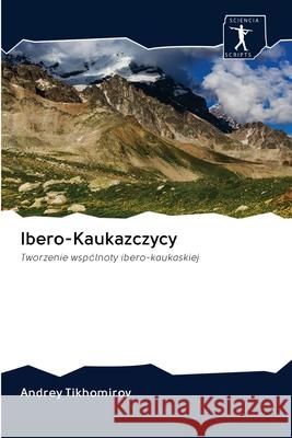 Ibero-Kaukazczycy Tikhomirov, Andrey 9786200942494 Sciencia Scripts