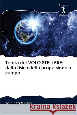 Teoria del VOLO STELLARE: dalla fisica della propulsione a campo Minami, Yoshinari 9786200944269 Sciencia Scripts