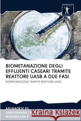 Biometanazione Degli Effluenti Caseari Tramite Reattore Uasb a Due Fasi Arunadevi Ps Saravanaraj M Nagarajan K 9786200946188