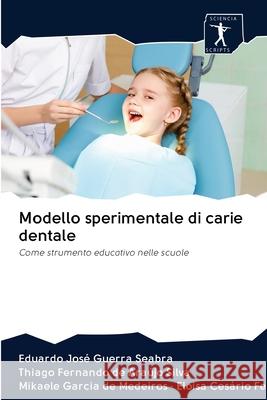 Modello sperimentale di carie dentale Eduardo José Guerra Seabra, Thiago Fernando de Araújo Silva, de Medeiros - Eloisa Cesário Fernandes 9786200951564