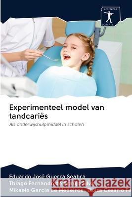 Experimenteel model van tandcariës Eduardo José Guerra Seabra, Thiago Fernando de Araújo Silva, de Medeiros - Eloisa Cesário Fernandes 9786200951571 Sciencia Scripts