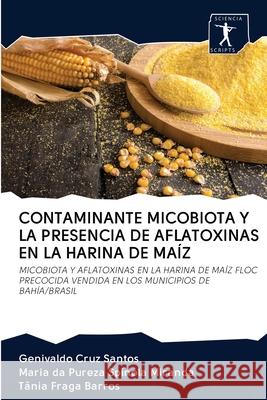 Contaminante Micobiota Y La Presencia de Aflatoxinas En La Harina de Maíz Cruz Santos, Genivaldo 9786200952141