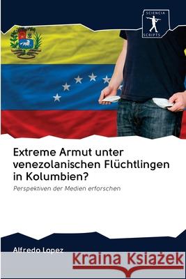 Extreme Armut unter venezolanischen Flüchtlingen in Kolumbien? Alfredo Lopez 9786200953193 Sciencia Scripts