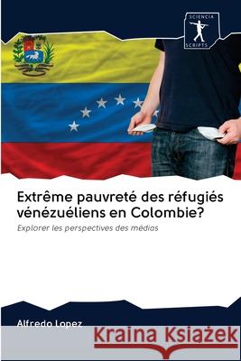 Extrême pauvreté des réfugiés vénézuéliens en Colombie? Alfredo Lopez 9786200953223