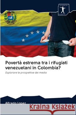 Povertà estrema tra i rifugiati venezuelani in Colombia? Alfredo Lopez 9786200953391 Sciencia Scripts