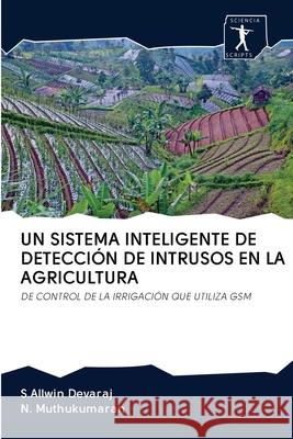 Un Sistema Inteligente de Detección de Intrusos En La Agricultura S Allwin Devaraj, N Muthukumaran 9786200955258