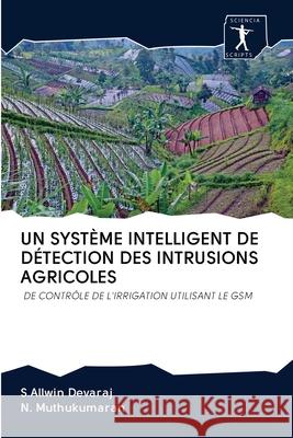 Un Système Intelligent de Détection Des Intrusions Agricoles S Allwin Devaraj, N Muthukumaran 9786200955272 Sciencia Scripts