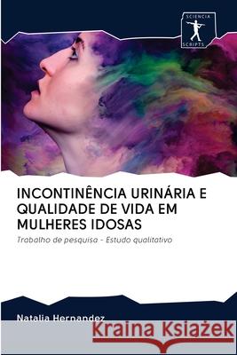 Incontinência Urinária E Qualidade de Vida Em Mulheres Idosas Natalia Hernandez 9786200957627