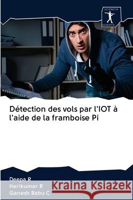 Détection des vols par l'IOT à l'aide de la framboise Pi Deepa R, Harikumar R, Ganesh Babu C 9786200957702