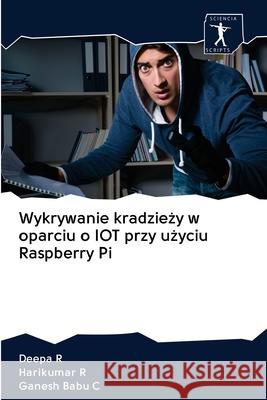 Wykrywanie kradzieży w oparciu o IOT przy użyciu Raspberry Pi Deepa R, Harikumar R, Ganesh Babu C 9786200957740