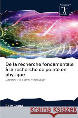 De la recherche fondamentale à la recherche de pointe en physique Rajiv Gupta 9786200958426