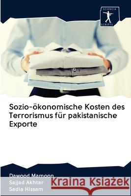 Sozio-ökonomische Kosten des Terrorismus für pakistanische Exporte Dawood Mamoon, Sajjad Akhtar, Sadia Hissam 9786200959171