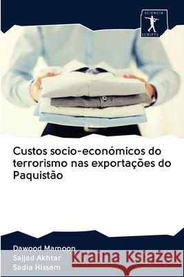 Custos socio-económicos do terrorismo nas exportações do Paquistão Dawood Mamoon, Sajjad Akhtar, Sadia Hissam 9786200959263