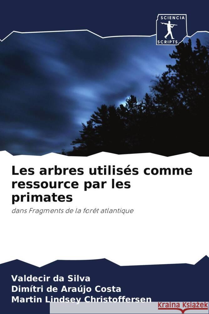 Les arbres utilisés comme ressource par les primates da Silva, Valdecir, de Araújo Costa, Dimítri, Lindsey Christoffersen, Martin 9786200960467 Sciencia Scripts