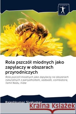 Rola pszczól miodnych jako zapylaczy w obszarach przyrodniczych Sivakumar, Rajeshkumar 9786200961112