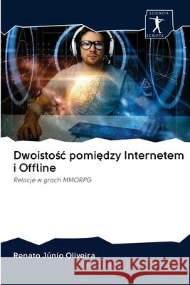Dwoistośc pomiędzy Internetem i Offline Oliveira, Renato Júnio 9786200962492