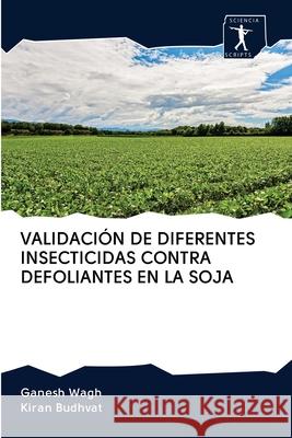 Validación de Diferentes Insecticidas Contra Defoliantes En La Soja Wagh, Ganesh 9786200962898 Sciencia Scripts