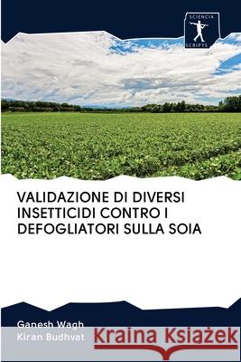 Validazione Di Diversi Insetticidi Contro I Defogliatori Sulla Soia Wagh, Ganesh 9786200962911 Sciencia Scripts