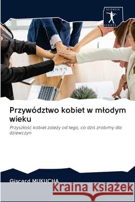 Przywództwo kobiet w mlodym wieku Mukucha, Giscard 9786200963406 Sciencia Scripts