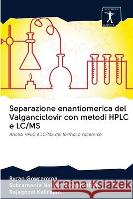 Separazione enantiomerica del Valganciclovir con metodi HPLC e LC/MS Byran Gowramma Subramania Nainar Meyyanathan Rajagopal Kalirajan 9786200965943