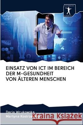 Einsatz Von Ict Im Bereich Der M-Gesundheit Von Älteren Menschen Wrukowska, Daria 9786200966513 Sciencia Scripts