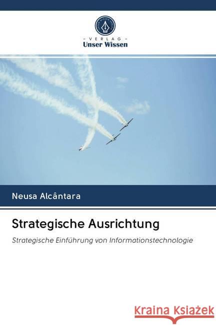 Strategische Ausrichtung : Strategische Einführung von Informationstechnologie Alcântara, Neusa 9786200973290