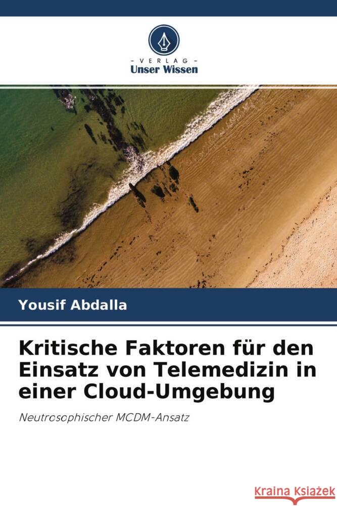 Kritische Faktoren für den Einsatz von Telemedizin in einer Cloud-Umgebung Abdalla, Yousif 9786200977809