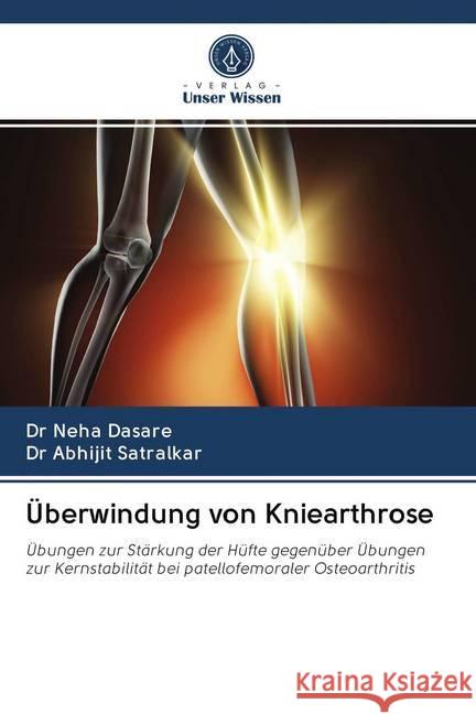 Überwindung von Kniearthrose : Übungen zur Stärkung der Hüfte gegenüber Übungen zur Kernstabilität bei patellofemoraler Osteoarthritis Dasare, Neha; Satralkar, Abhijit 9786200978035