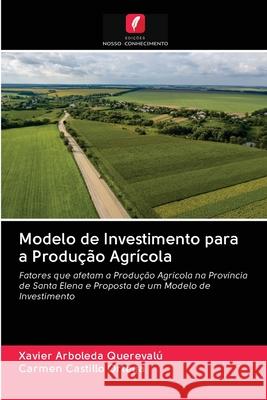 Modelo de Investimento para a Produção Agrícola Xavier Arboleda Querevalú, Carmen Castillo Ortega 9786200978561