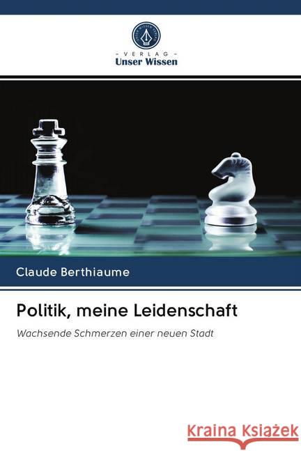 Politik, meine Leidenschaft : Wachsende Schmerzen einer neuen Stadt Berthiaume, Claude 9786200985996