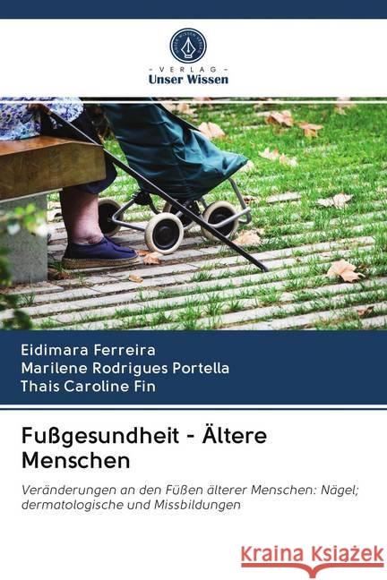 Fußgesundheit - Ältere Menschen : Veränderungen an den Füßen älterer Menschen: Nägel; dermatologische und Missbildungen Ferreira, Eidimara; Rodrigues Portella, Marilene; Caroline Fin, Thais 9786200986375