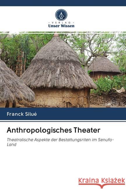 Anthropologisches Theater : Theatralische Aspekte der Bestattungsriten im Senufo-Land Silué, Franck 9786200988584