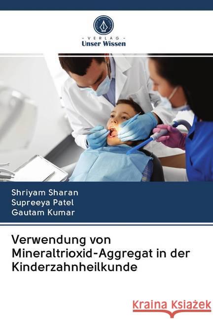 Verwendung von Mineraltrioxid-Aggregat in der Kinderzahnheilkunde Sharan, Shriyam; Patel, Supreeya; Kumar, Gautam 9786200988669 Sciencia Scripts