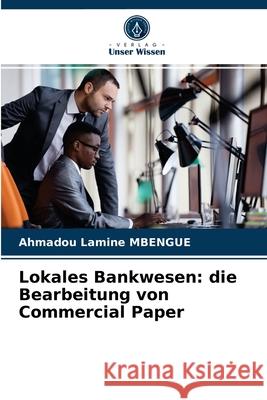 Lokales Bankwesen: die Bearbeitung von Commercial Paper Ahmadou Lamine Mbengue 9786200991058 Verlag Unser Wissen