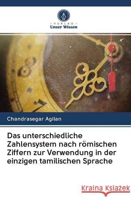 Das unterschiedliche Zahlensystem nach römischen Ziffern zur Verwendung in der einzigen tamilischen Sprache Agilan, Chandrasegar 9786200994318